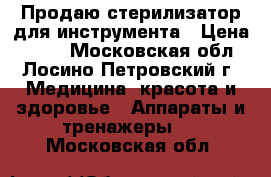 Продаю стерилизатор для инструмента › Цена ­ 500 - Московская обл., Лосино-Петровский г. Медицина, красота и здоровье » Аппараты и тренажеры   . Московская обл.